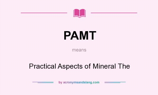 What does PAMT mean? It stands for Practical Aspects of Mineral The