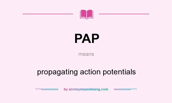 What does PAP mean? It stands for propagating action potentials