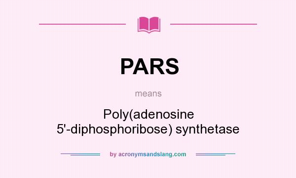 What does PARS mean? It stands for Poly(adenosine 5`-diphosphoribose) synthetase
