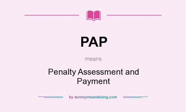 What does PAP mean? It stands for Penalty Assessment and Payment