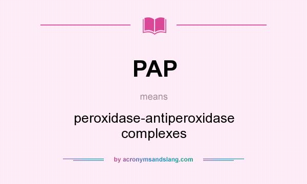 What does PAP mean? It stands for peroxidase-antiperoxidase complexes