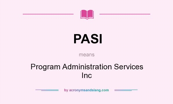 What does PASI mean? It stands for Program Administration Services Inc