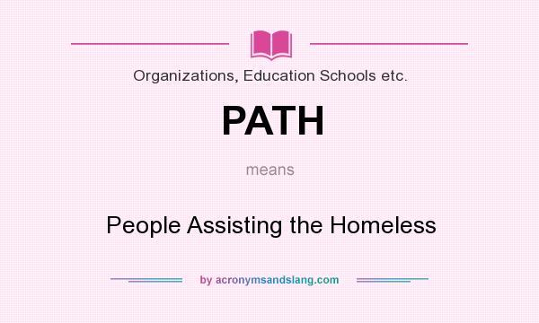 What does PATH mean? It stands for People Assisting the Homeless