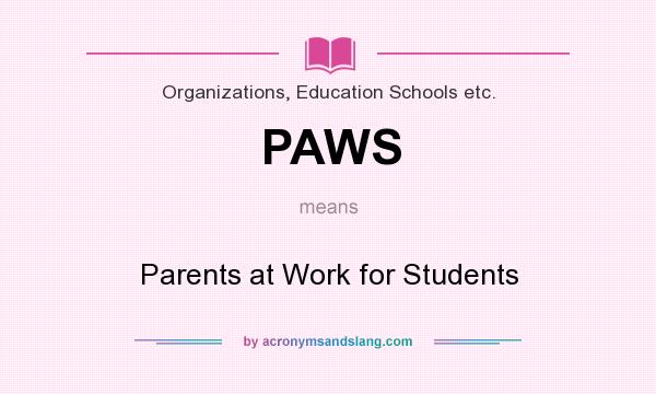 What does PAWS mean? It stands for Parents at Work for Students