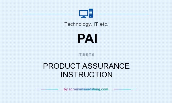 What does PAI mean? It stands for PRODUCT ASSURANCE INSTRUCTION