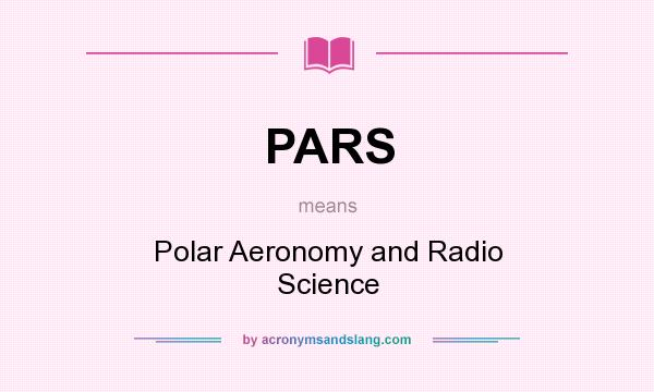 What does PARS mean? It stands for Polar Aeronomy and Radio Science