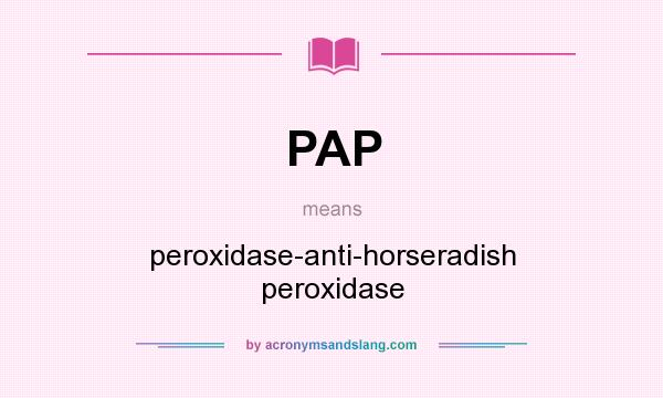 What does PAP mean? It stands for peroxidase-anti-horseradish peroxidase