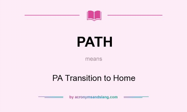 What does PATH mean? It stands for PA Transition to Home