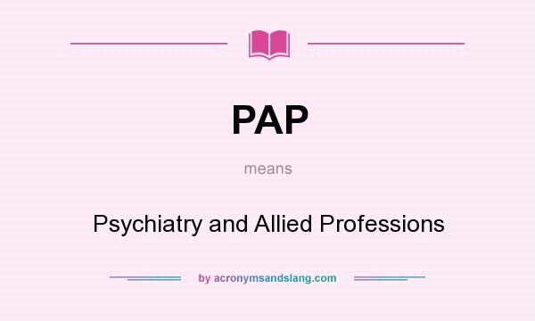 What does PAP mean? It stands for Psychiatry and Allied Professions