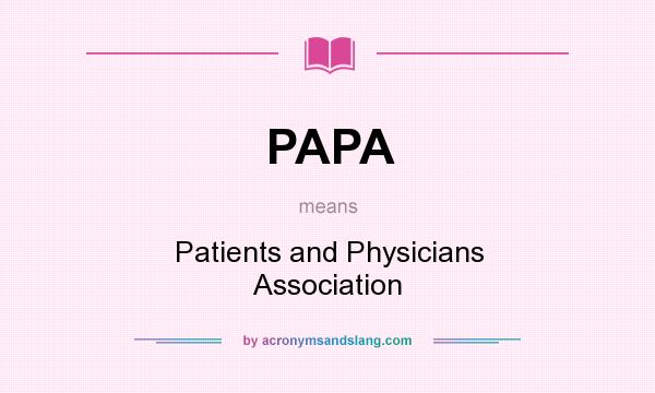 What does PAPA mean? It stands for Patients and Physicians Association