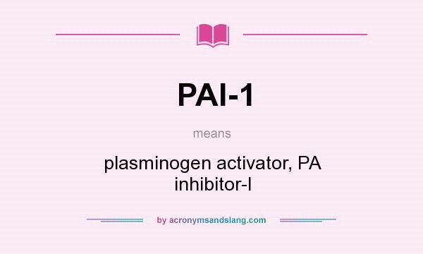 What does PAI-1 mean? It stands for plasminogen activator, PA inhibitor-I