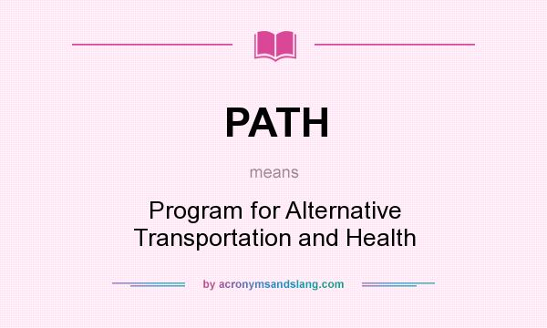 What does PATH mean? It stands for Program for Alternative Transportation and Health
