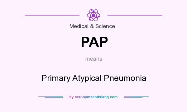 What does PAP mean? It stands for Primary Atypical Pneumonia