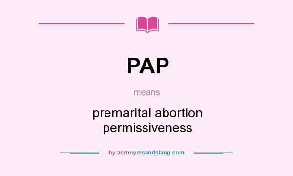 What does PAP mean? It stands for premarital abortion permissiveness