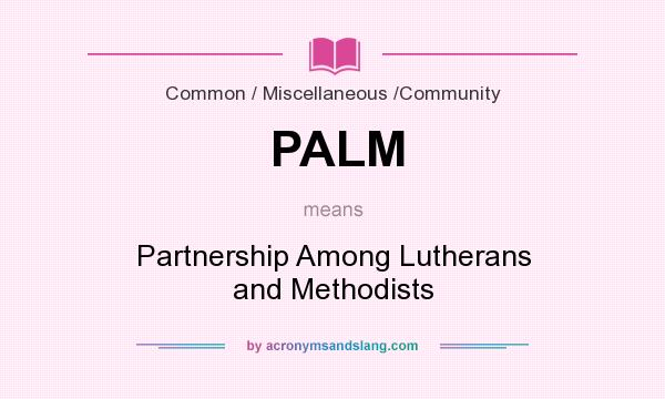 What does PALM mean? It stands for Partnership Among Lutherans and Methodists