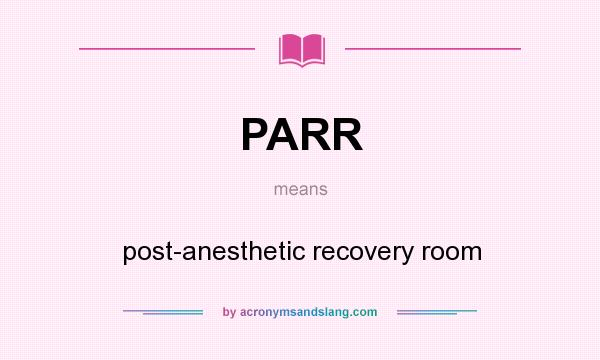 What does PARR mean? It stands for post-anesthetic recovery room