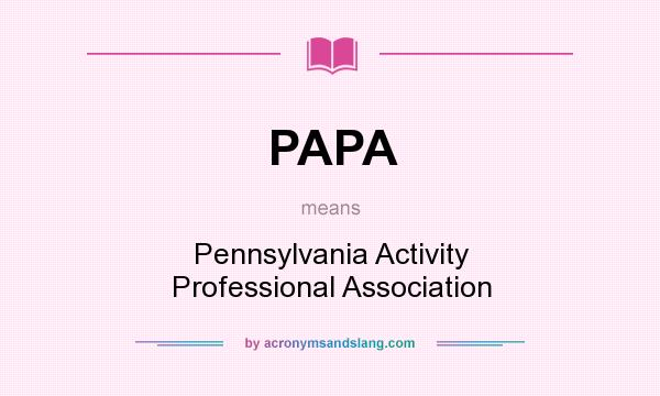 What does PAPA mean? It stands for Pennsylvania Activity Professional Association