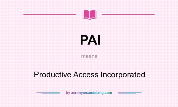 What does PAI mean? It stands for Productive Access Incorporated