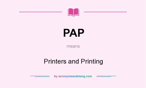 What does PAP mean? It stands for Printers and Printing