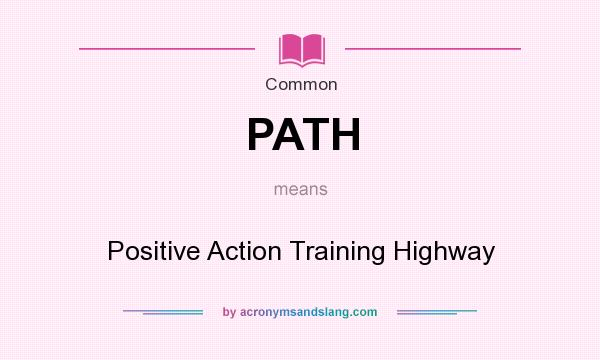 What does PATH mean? It stands for Positive Action Training Highway