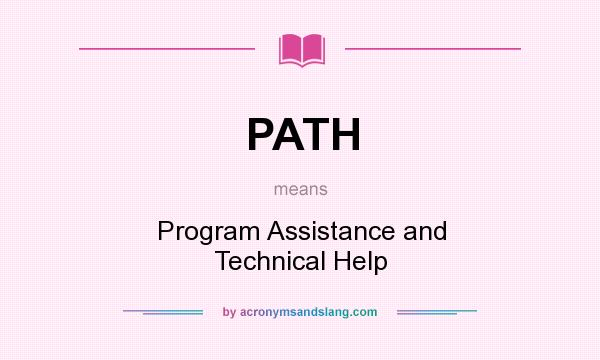 What does PATH mean? It stands for Program Assistance and Technical Help