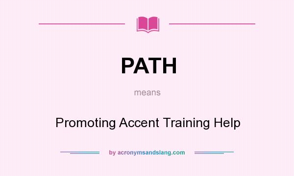 What does PATH mean? It stands for Promoting Accent Training Help