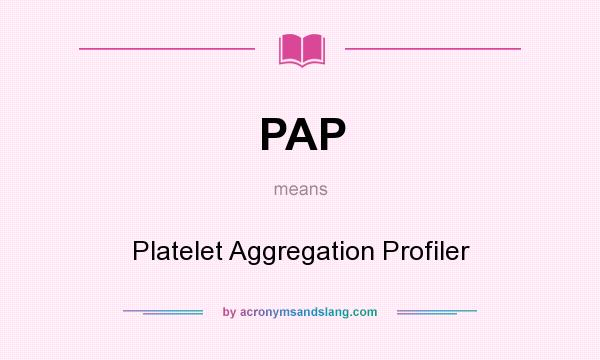 What does PAP mean? It stands for Platelet Aggregation Profiler