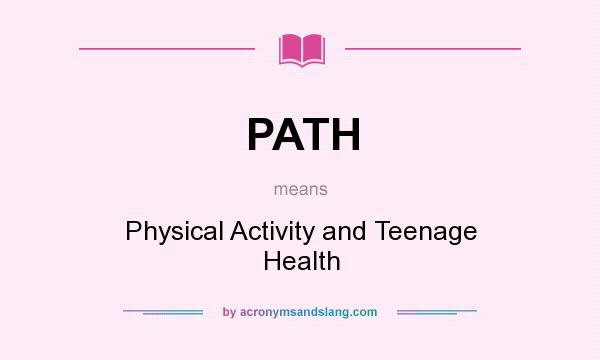 What does PATH mean? It stands for Physical Activity and Teenage Health