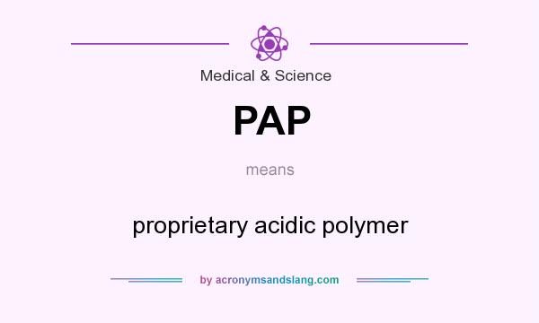 What does PAP mean? It stands for proprietary acidic polymer