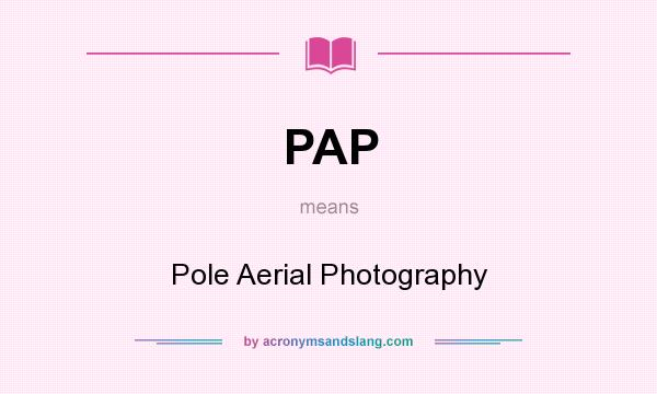 What does PAP mean? It stands for Pole Aerial Photography