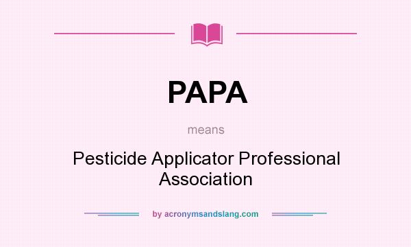What does PAPA mean? It stands for Pesticide Applicator Professional Association