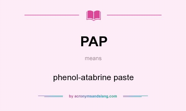 What does PAP mean? It stands for phenol-atabrine paste