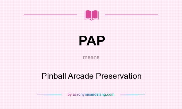 What does PAP mean? It stands for Pinball Arcade Preservation