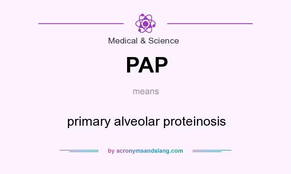 What does PAP mean? It stands for primary alveolar proteinosis