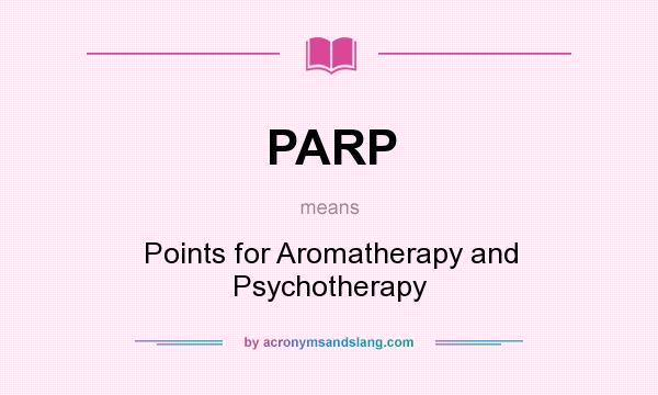 What does PARP mean? It stands for Points for Aromatherapy and Psychotherapy