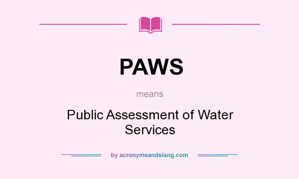 What does PAWS mean? It stands for Public Assessment of Water Services