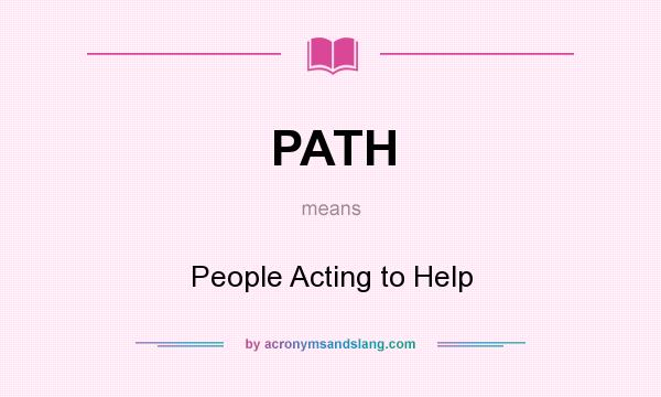 What does PATH mean? It stands for People Acting to Help