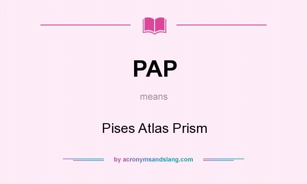 What does PAP mean? It stands for Pises Atlas Prism