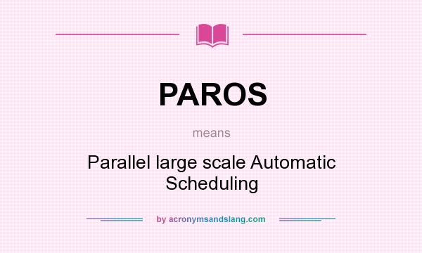 What does PAROS mean? It stands for Parallel large scale Automatic Scheduling