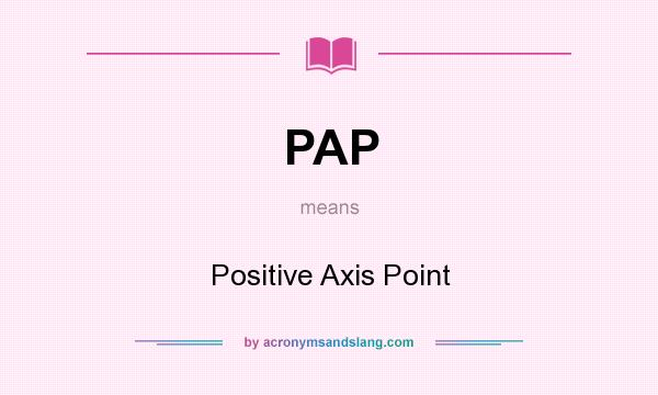 What does PAP mean? It stands for Positive Axis Point