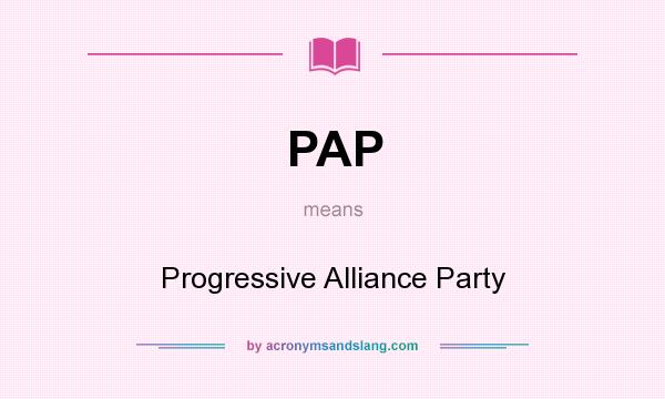 What does PAP mean? It stands for Progressive Alliance Party