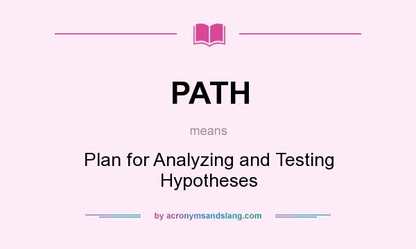 What does PATH mean? It stands for Plan for Analyzing and Testing Hypotheses