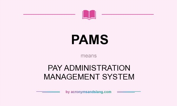 What does PAMS mean? It stands for PAY ADMINISTRATION MANAGEMENT SYSTEM
