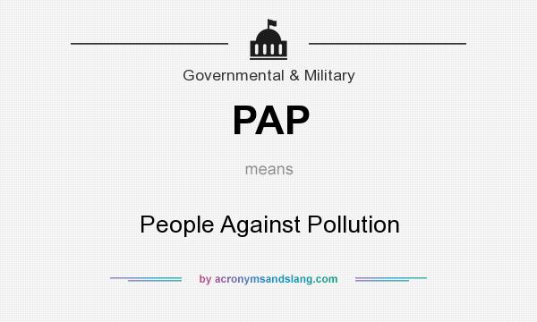 What does PAP mean? It stands for People Against Pollution