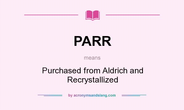 What does PARR mean? It stands for Purchased from Aldrich and Recrystallized