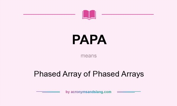 What does PAPA mean? It stands for Phased Array of Phased Arrays