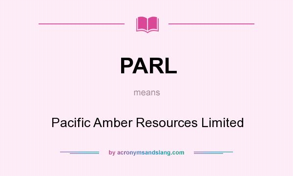 What does PARL mean? It stands for Pacific Amber Resources Limited
