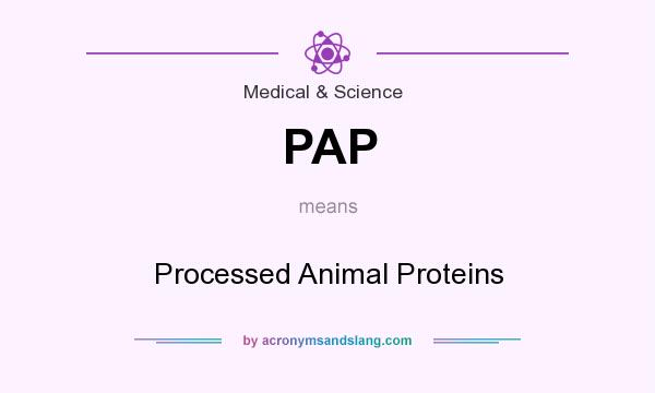 What does PAP mean? It stands for Processed Animal Proteins