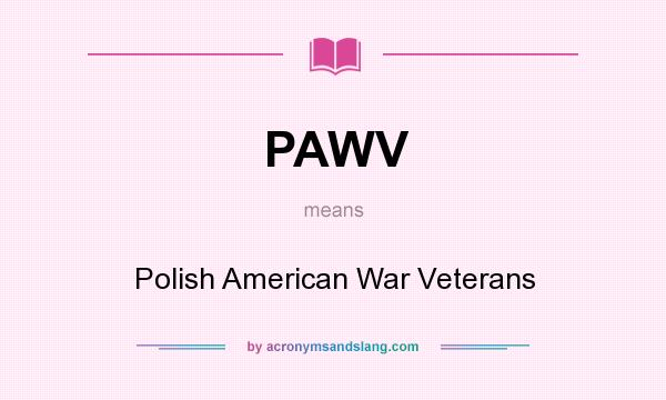 What does PAWV mean? It stands for Polish American War Veterans