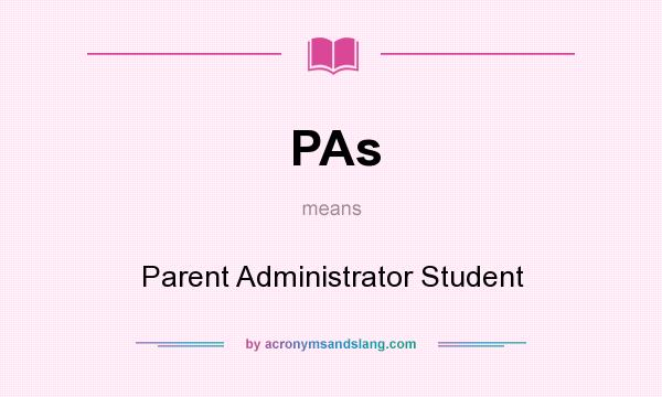 What does PAs mean? It stands for Parent Administrator Student